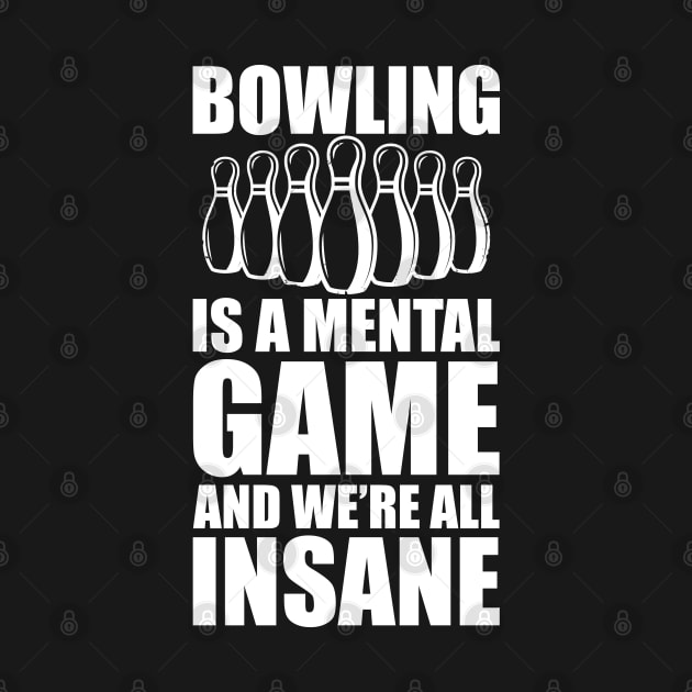 Bowler - Bowling is a mental game and we're all insane b by KC Happy Shop