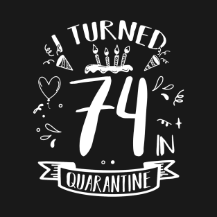 I Turned 74 In Quarantine T-Shirt