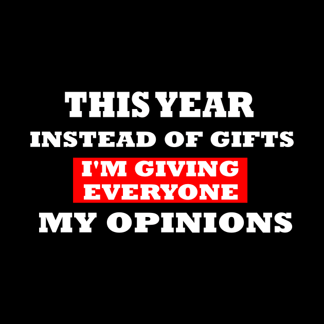 This Year Instead Of Gifts I'm Giving Everyone My Opinion by mcoshop