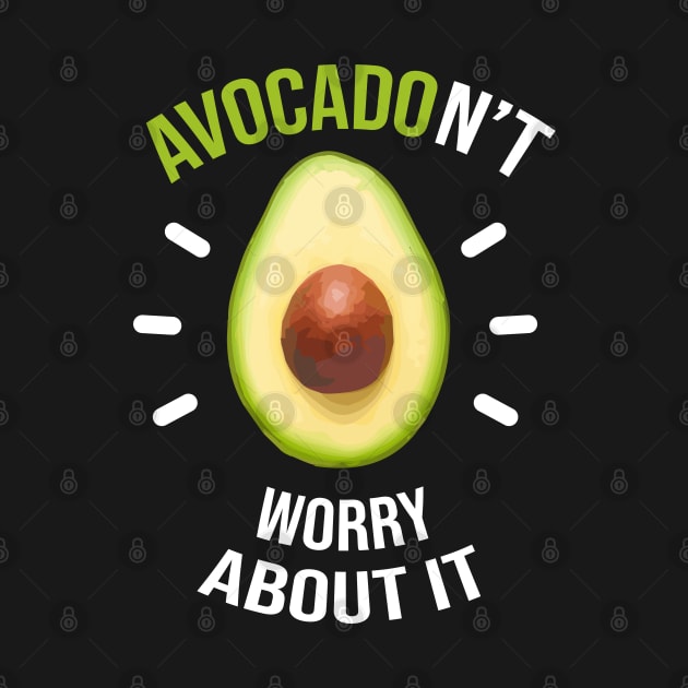 Avocadon't Worry by Sunny Saturated