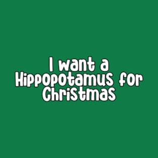 I Want Hippopotamus For Christmas T-Shirt