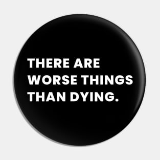 There Are Worse Things Than Dying. Pin