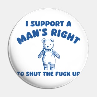 I Support A Man Right To Shut The F*Ck Up Bear Pin