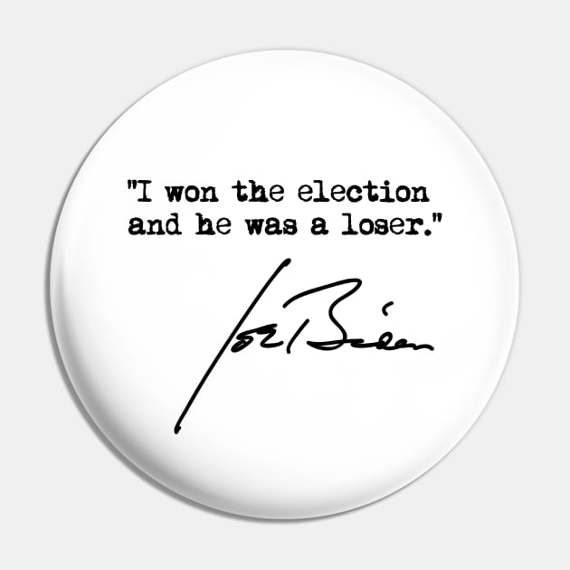 I won the election and he was a loser - Joe Biden Pin by Tainted