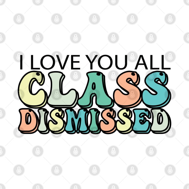 I Love You All Class Dismissed by mdr design