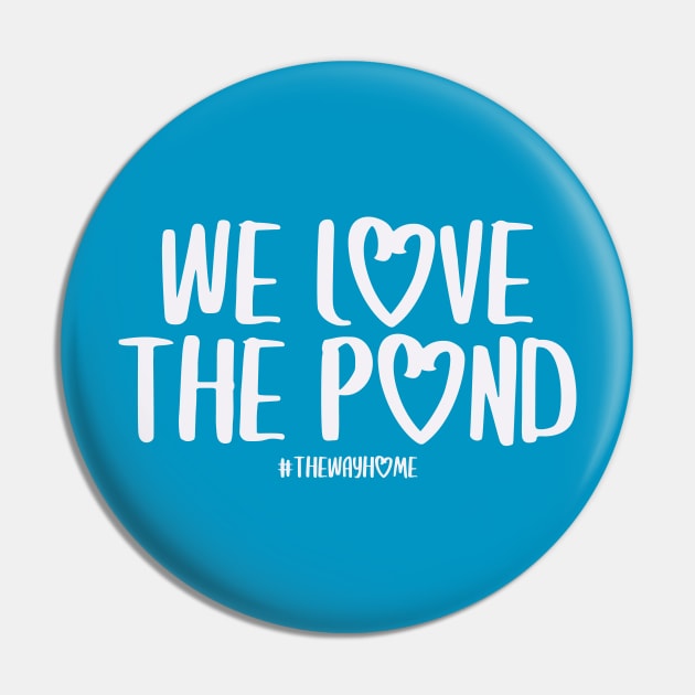 We Love the Pond (The Way Home Inspired) Pin by Hallmarkies Podcast Store