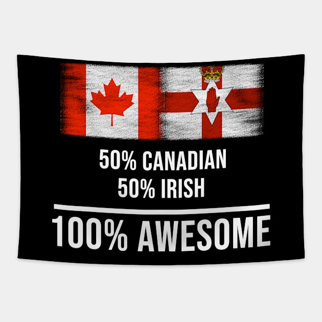 50% Canadian 50% Irish 100% Awesome - Gift for Irish Heritage From Northern Ireland Tapestry by Country Flags