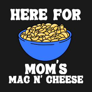 Here For Mom's Mac N' Cheese Funny Macaroni and Cheese Lover Gift T-Shirt