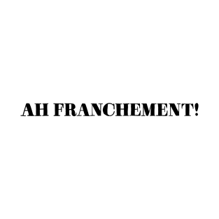 Ah franchement! T-Shirt