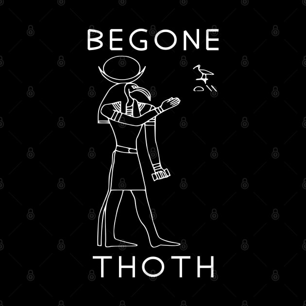 Begone Thoth - Egyptian Hieroglyphs, Meme, Historical, Archaeology by SpaceDogLaika