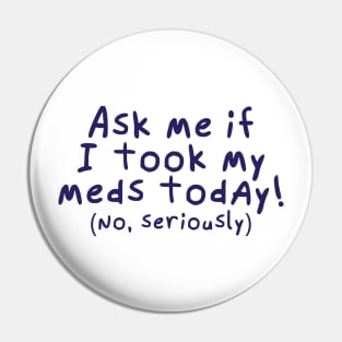 Ask me if I took my meds today. Pin