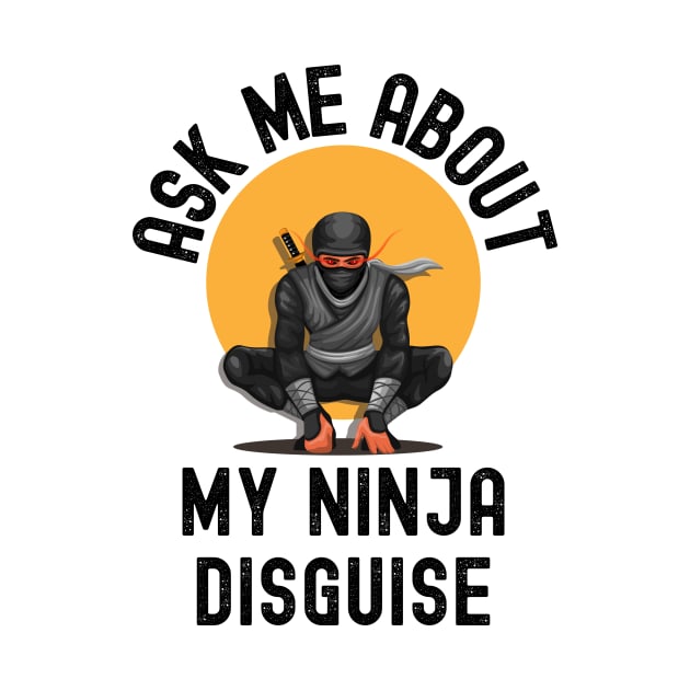 Ask Me About My Ninja Disguise by Intuitive_Designs0