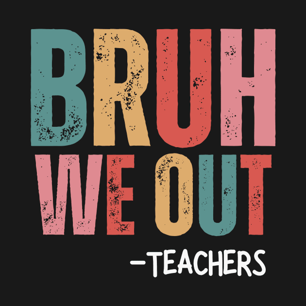 Bruh We Out - Teachers by Ivanapcm
