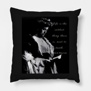 Edith Wharton portrait and quote: Life is the saddest thing there is, next to death Pillow