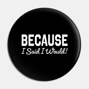 Because I Said I Would! Pin