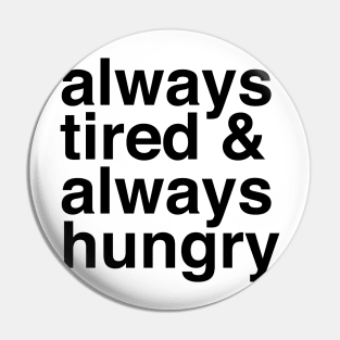 Always Tired &amp;amp; Always Hungry Pin