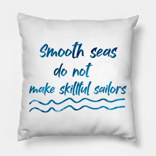 Smooth seas do not make skillful sailors Pillow