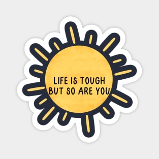 Life is tough, but so are you Magnet