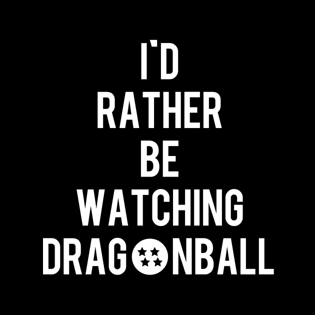 I'd Rather Be Watching Dragonball by DesignsByDrew