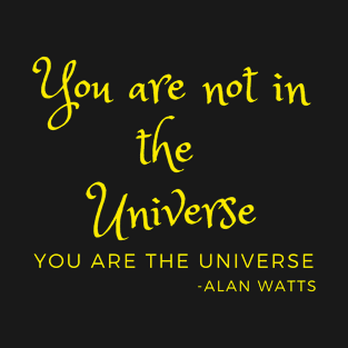 You are not in the universe. You are the universe T-Shirt