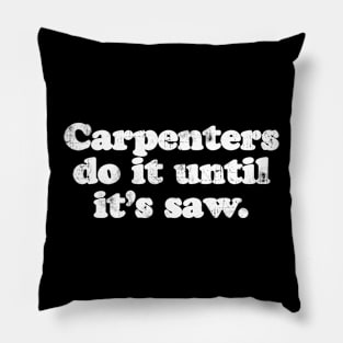 Carpenters do it until it's saw.  [Faded] Pillow