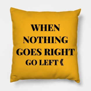 when nothing goes right go left Pillow