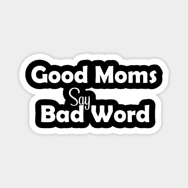 Good Moms Say Bad Word Tee, Unisex Womens Funny Shirt, Womens Fitness Shirt, Funny Mom Tops, Womens Funny Tees, Womens Tops Magnet by wiixyou