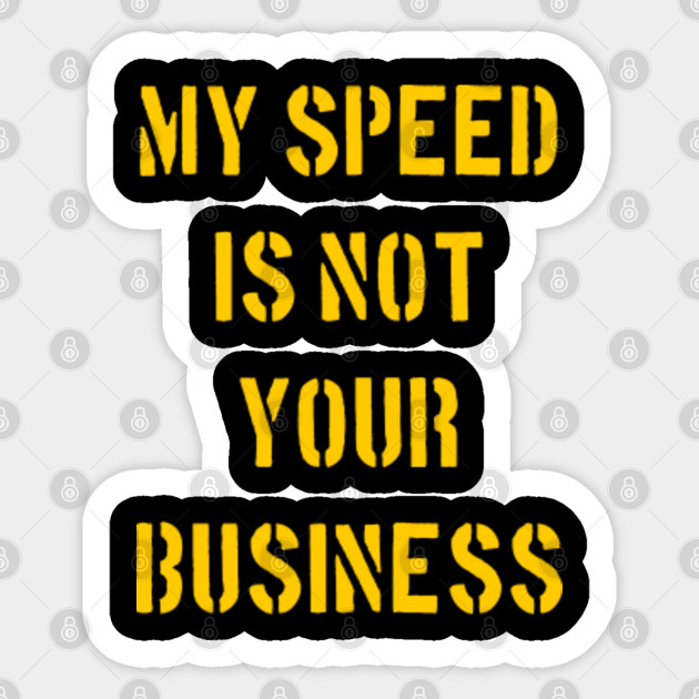 My Speed Is Not Your Business Driver Funny Saying Sticker