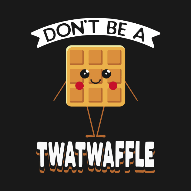 Don't Be A Twatwaffle by maxcode