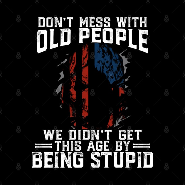 Don't Mess With Old People We Didn't Get This Age By Stupid by nikolay