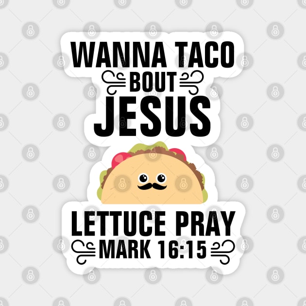 Wanna Taco Bout Jesus Lettuce Pray Mark 16:15 Magnet by ChristianShirtsStudios