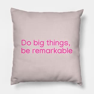 Do big things, be remarkable Pink Pillow