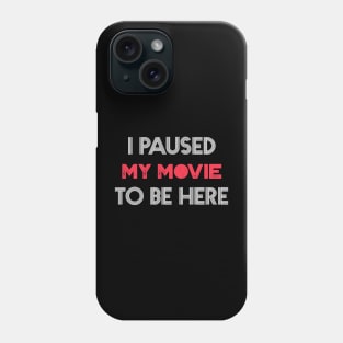 I Paused my Movie to be here Phone Case