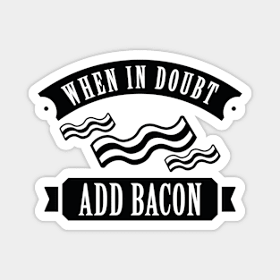 When In Doubt Add Bacon Magnet