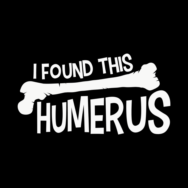 Funny I Found This Humerus Bone Cute Science Pun by theperfectpresents