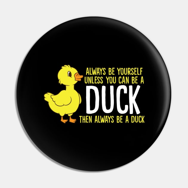 Always Be Yourself Unless You Can Be A Duck Pin by EQDesigns