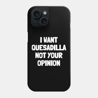 I want quesadilla not your opinion Phone Case