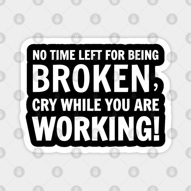 No Time Left For Being Broken, Cry While You Are Working! Magnet by Motivation sayings 