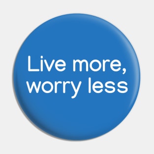 Live more, worry less. White Pin