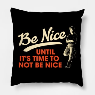 Be Nice. Until It's Time To Not Be Nice. Pillow