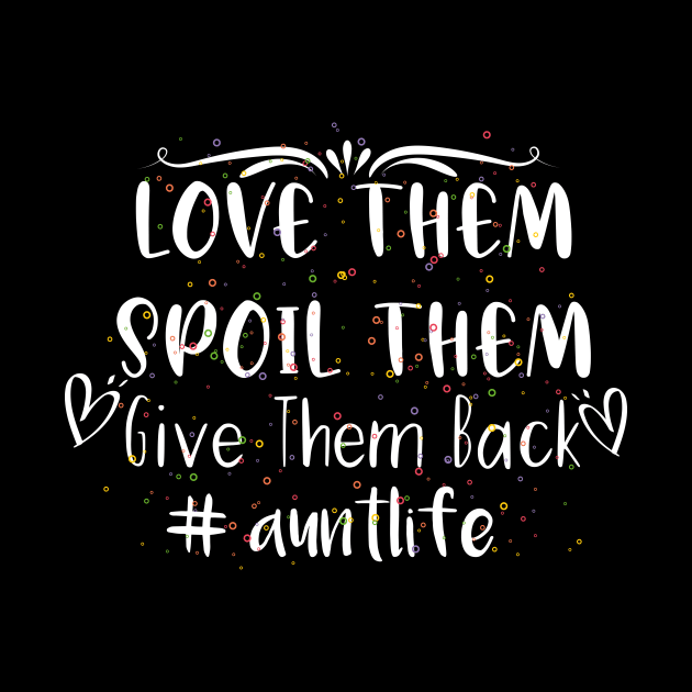 Love Them Spoil Them Give Them Back Aunt life by Tee-quotes 