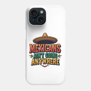 Mexicans Ain't Going Anywhere - Mexican Heritage T-Shirt Design Phone Case