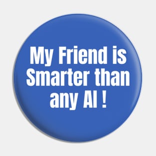 My friend is smarter than any AI! Pin