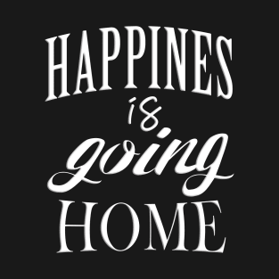 Happiness Is Going Home T-Shirt