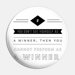 if you don't see yourself as a winner then you cannot perform as a winner Pin