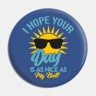 I Hope Your Day Is As Nice As My Butt Pin