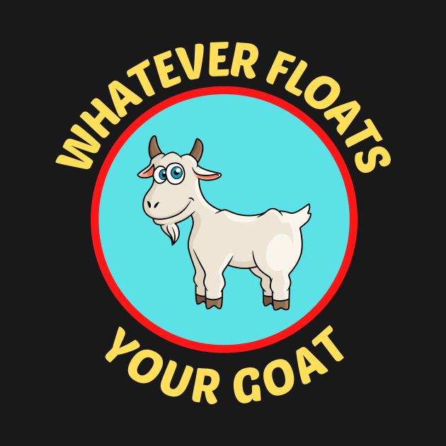 Whatever Floats Your Goat - Goat Pun by Allthingspunny