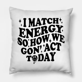 I Match Energy So How We Gone Act Today Funny Groovy Pillow