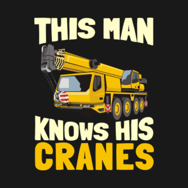 This Man Knows His Cranes Heavy Equipment Operator Driver Crane