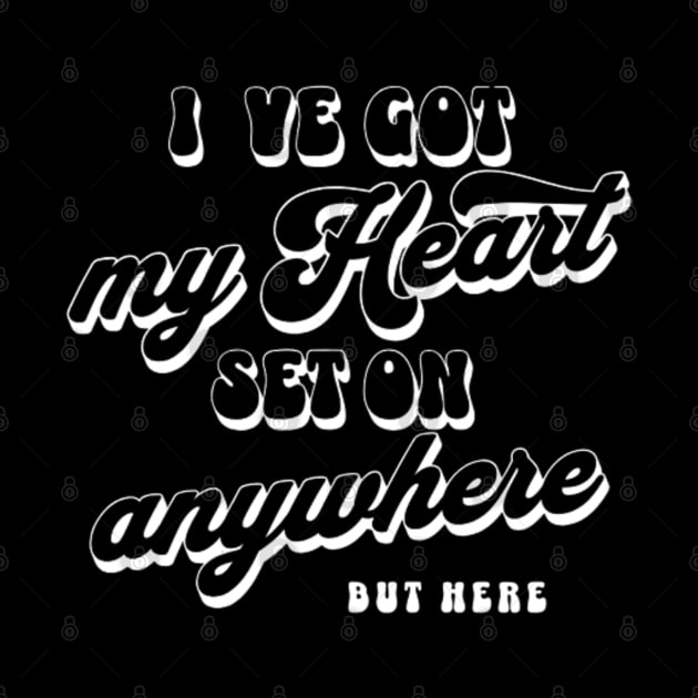 I´ve got my heart set on anywhere but here (White letter) by LEMEDRANO